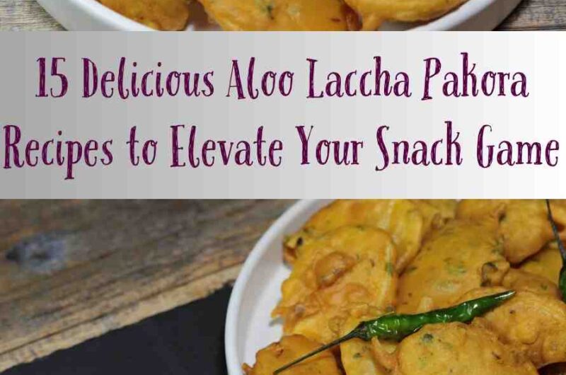 15 Delicious Aloo Laccha Pakora Recipes to Elevate Your Snack Game